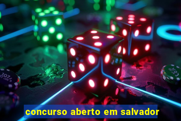 concurso aberto em salvador